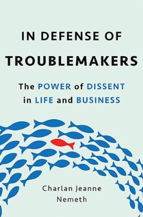 In Defense of Troublemakers: The Power of Dissent in Life and Business by Charlan Nemeth 9780465096299