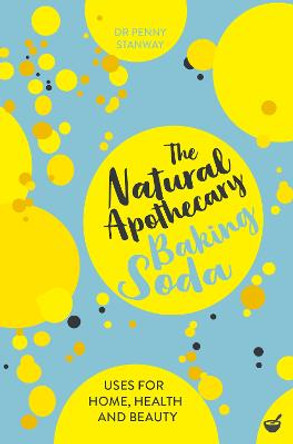 The Natural Apothecary: Baking Soda: Tips for Home, Health and Beauty by Dr Penny Stanway