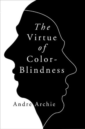 The Virtue of Color-Blindness by Andre Archie 9781684513093