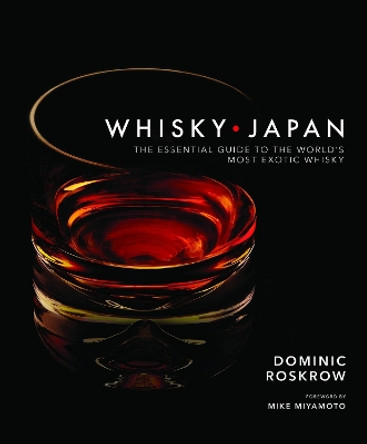 Whisky Japan: The Essential Guide to the World's Most Exotic Whisky by Dominic Roskrow 9781568365756