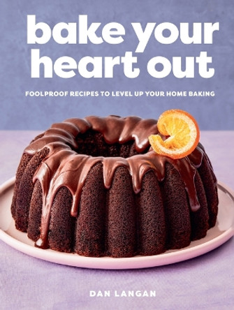 Bake Your Heart Out: Foolproof Recipes to Level Up Your Home Baking by Dan Langan 9781454947561