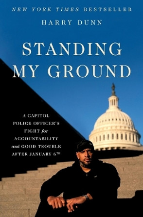 Standing My Ground: A Capitol Police Officer's Fight for Accountability and Good Trouble After January 6th by Harry Dunn 9780306831133