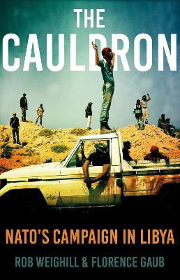 The Cauldron: NATO's Campaign in Libya by Rob Weighill