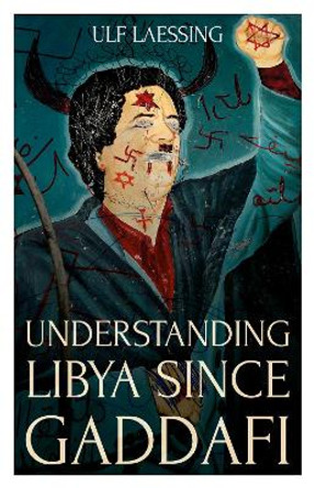 Understanding Libya Since Gaddafi by Ulf Laessing