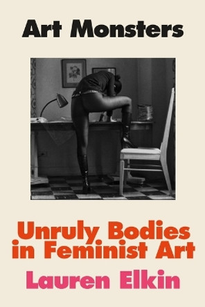 Art Monsters: Unruly Bodies in Feminist Art by Lauren Elkin 9780374105952
