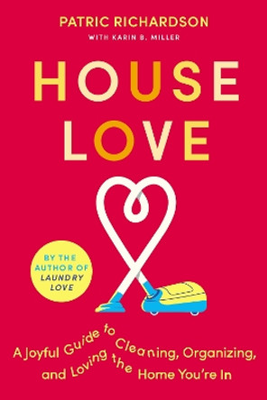 House Love: A Joyful Guide To Cleaning, Organizing, And Loving The Home You're In by Patric Richardson 9780063278424