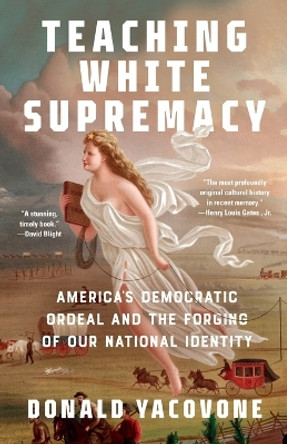 Teaching White Supremacy: America's Democratic Ordeal and the Forging of Our National Identity by Donald Yacovone 9780593467169