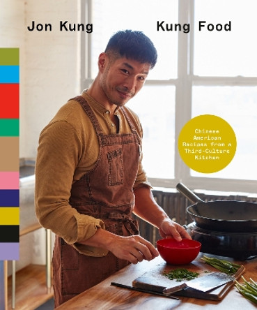 Kung Food: Chinese American Recipes from a Third-Culture Kitchen: A Cookbook by Jon Kung 9780593578179