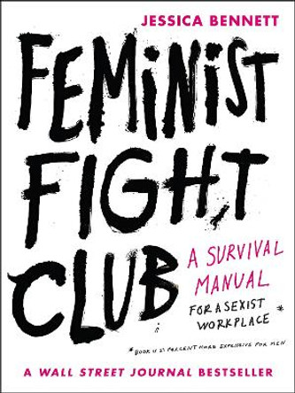 Feminist Fight Club: A Survival Manual for a Sexist Workplace by Jessica Bennett 9780062689030