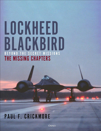 Lockheed Blackbird: Beyond the Secret Missions – The Missing Chapters by Paul F. Crickmore 9781472851383