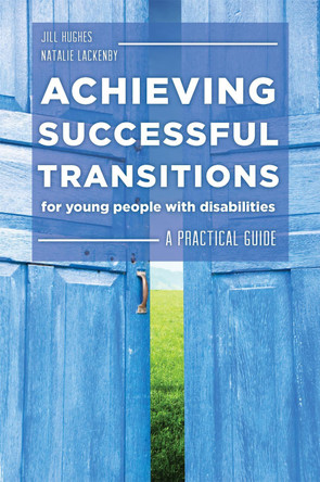 Achieving Successful Transitions for Young People with Disabilities: A Practical Guide by Natalie Lackenby