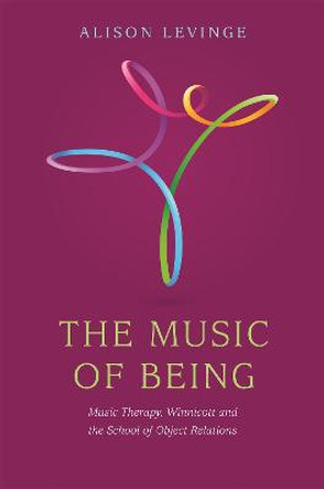 The Music of Being: Music Therapy, Winnicott and the School of Object Relations by Alison Levinge