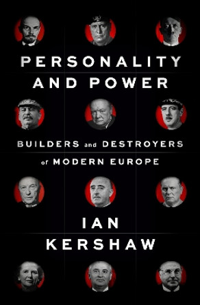 Personality and Power: Builders and Destroyers of Modern Europe by Ian Kershaw 9781594203459