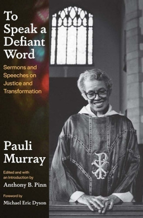 To Speak a Defiant Word: Sermons and Speeches on Justice and Transformation by Pauli Murray 9780300268065
