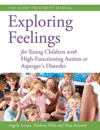 Exploring Feelings for Young Children with High-Functioning Autism or Asperger's Disorder: The Stamp Treatment Manual by Tony Attwood