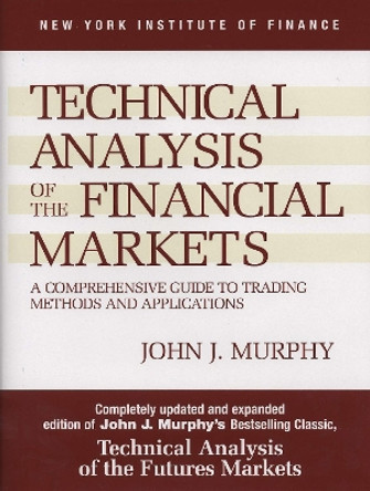 Technical Analysis of the Financial Markets: A Comprehensive Guide to Trading Methods and Applications by John J. Murphy 9780735200661