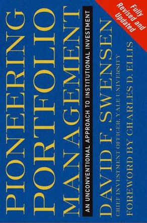 Pioneering Portfolio Management: An Unconventional Approach to Institutional Investment, Fully Revised and Updated by David F. Swensen 9781416544692