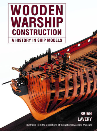 Wooden Warship Construction: A History in Ship Models by Brian Lavery 9781399024853