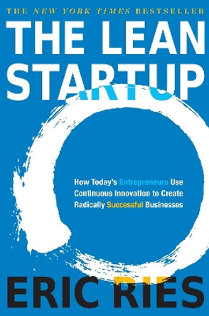 The Lean Startup: How Today's Entrepreneurs Use Continuous Innovation to Create Radically Successful Businesses by Eric Ries 9780307887894