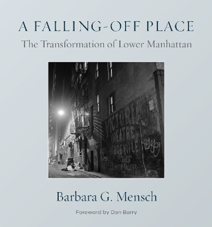 A Falling-Off Place: The Transformation of Lower Manhattan by Barbara G. Mensch 9781531504397