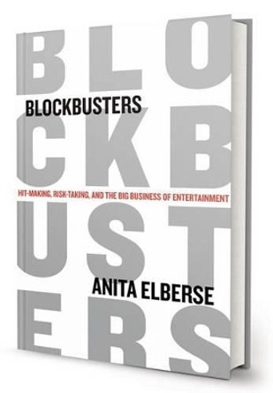 Blockbusters: Hit-Making, Risk-Taking, and the Big Business of Entertainment by Anita Elberse 9780805094336