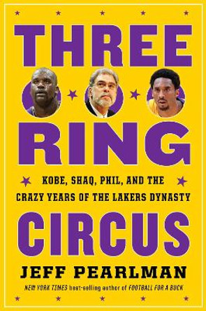Three-Ring Circus: Kobe, Shaq, Phil, and the Crazy Years of the Lakers Dynasty by Jeff Pearlman 9780358627968