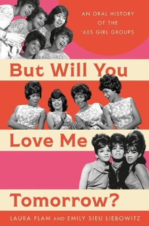 But Will You Love Me Tomorrow?: An Oral History of the '60s Girl Groups by Laura Flam 9780306829772