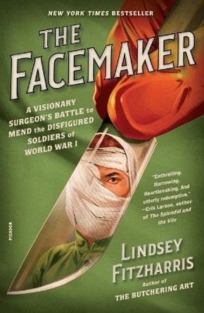 The Facemaker: A Visionary Surgeon's Battle to Mend the Disfigured Soldiers of World War I by Lindsey Fitzharris 9781250872920