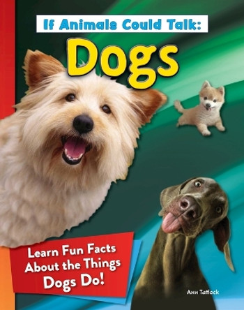 If Animals Could Talk: Dogs: Learn Fun Facts about the Things Dogs Do! by Ann Tatlock 9798890940568