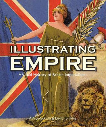 Illustrating Empire: A Visual History of British Imperialism by Ashley Jackson