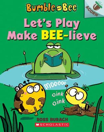 Let's Play Make Bee-Lieve: An Acorn Book (Bumble and Bee #2) by Ross Burach 9781338505252