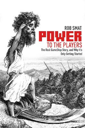 Power to the Players: The GameStop Phenomenon and Why It's Only Getting Started by Rob Smat 9781592113156