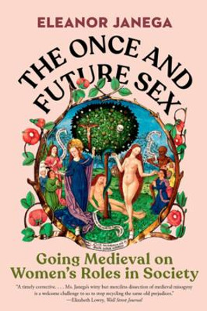 The Once and Future Sex: Going Medieval on Women's Roles in Society by Eleanor Janega 9781324074465