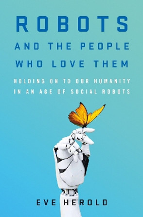 Robots and the People Who Love Them by Eve Herold 9781250122209