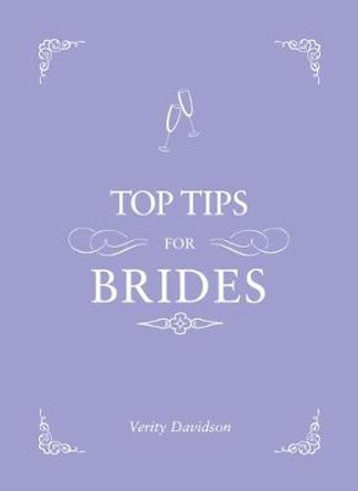 Top Tips for Brides: From Planning and Invites to Dresses and Shoes, the Complete Wedding Guide by Verity Davidson