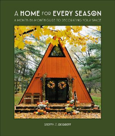 A Home for Every Season: A Month-by-Month Guide to Decorating Your Space by Author Steffy Degreff 9780744077438