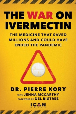 War on Ivermectin: The Early Treatment that Could Have Saved the World from COVID by Pierre Kory 9781510773868