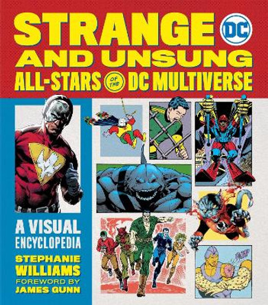 Strange and Unsung All-Stars of the DC Multiverse: A Visual Encyclopedia by Stephanie R. Williams 9780762483440
