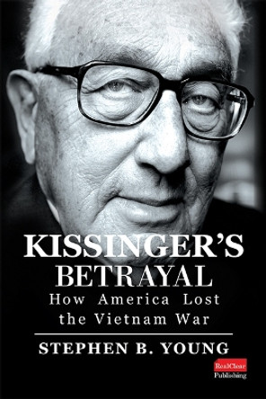 Kissinger's Betrayal: How America Lost the Vietnam War by Stephen B Young 9781637553596