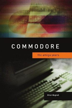 Commodore: The Amiga Years by Brian Bagnall 9780994031020