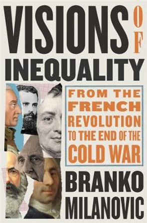 Visions of Inequality: From the French Revolution to the End of the Cold War by Branko Milanovic 9780674264144