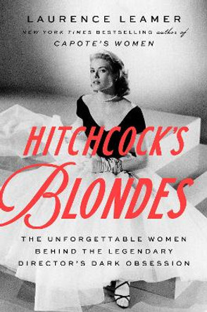 Hitchcock's Blondes: The Unforgettable Women Behind the Legendary Director's Dark Obsession by Laurence Leamer 9780593542972