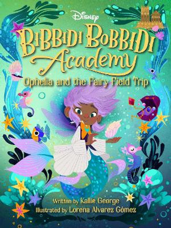 Bibbidi Bobbidi Academy 3: Ophelia And The Fairy Field Trip by Kallie George 9781368090018