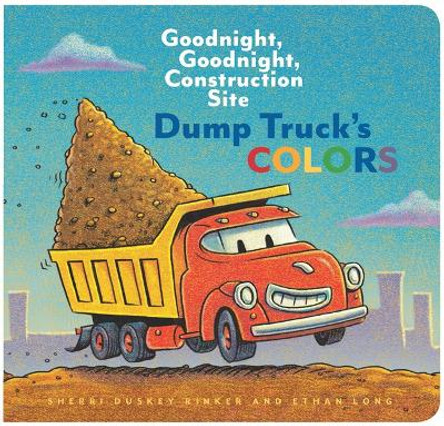 Dump Truck's Colors: Goodnight, Goodnight, Construction Site by Sherri Duskey Rinker 9781452153209