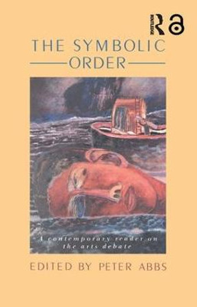 The Symbolic Order: A Contemporary Reader On The Arts Debate by Peter Abbs