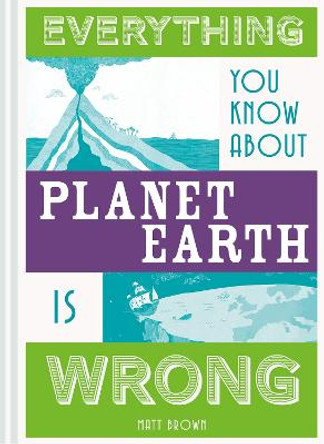 Everything You Know About Planet Earth is Wrong by Matt Brown