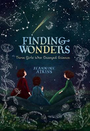 Finding Wonders: Three Girls Who Changed Science by Jeannine Atkins 9781481465663