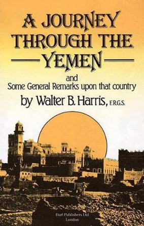 A Journey Through the Yemen: And Some General Remarks Upon That Country by Walter B. Harris