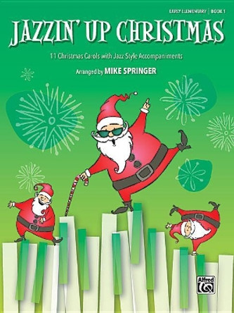 Jazzin' Up Christmas, Bk1: 11 Christmas Carols with Jazz-Style Accompaniments by Mike Springer 9781470642501