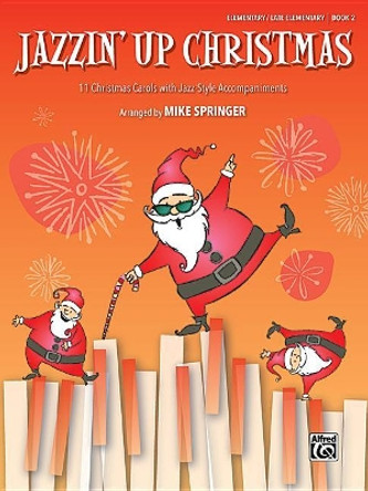 Jazzin' Up Christmas, Bk 2: 11 Christmas Carols with Jazz-Style Accompaniments by Mike Springer 9781470642518